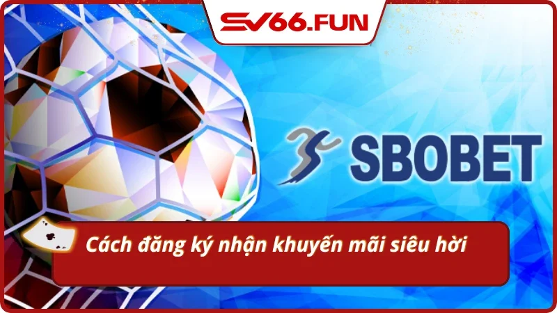 Cập nhật khuyến mãi SBOBET và cách nhận thưởng thành công 